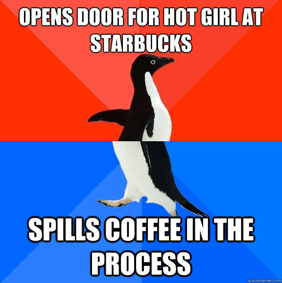 OPENS DOOR FOR HOT GIRL AT STARBUCKS SPILLS COFFEE IN THE PROCESS  Socially Awesome Awkward Penguin