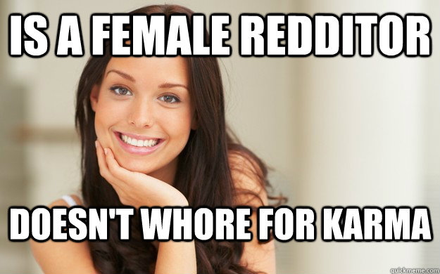 Is a female redditor doesn't whore for karma  Good Girl Gina