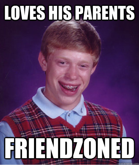 Loves his parents friendzoned  Bad Luck Brian