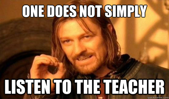 One Does Not Simply listen to the teacher - One Does Not Simply listen to the teacher  Boromir