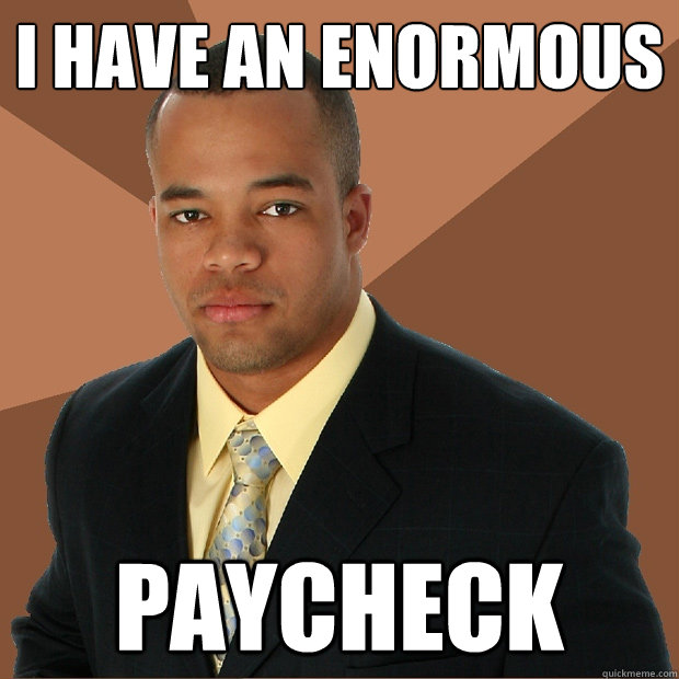 I have an enormous paycheck   Successful Black Man