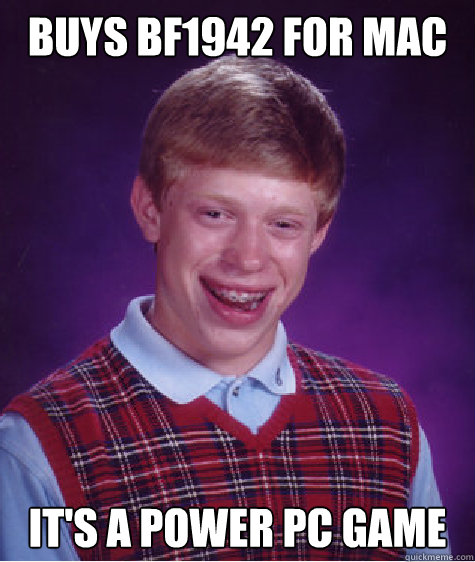 buys bf1942 for mac it's a power pc game  Bad Luck Brian