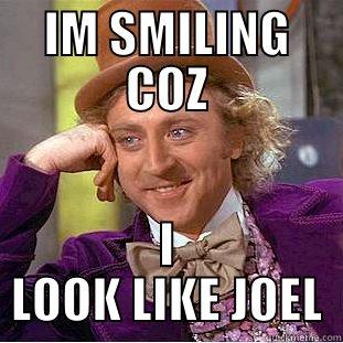 IM SMILING COZ I LOOK LIKE JOEL Condescending Wonka