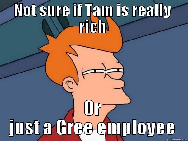 Tam tam yo - NOT SURE IF TAM IS REALLY RICH OR JUST A GREE EMPLOYEE Futurama Fry