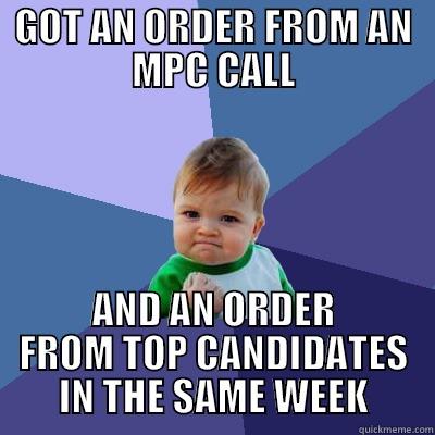 GOT AN ORDER FROM AN MPC CALL AND AN ORDER FROM TOP CANDIDATES IN THE SAME WEEK Success Kid