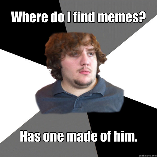 Where do I find memes? Has one made of him.  Family Tech Support Guy