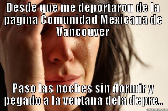 DESDE QUE ME DEPORTARON DE LA PAGINA COMUNIDAD MEXICANA DE VANCOUVER PASO LAS NOCHES SIN DORMIR Y PEGADO A LA VENTANA DELA DEPRE.. First World Problems