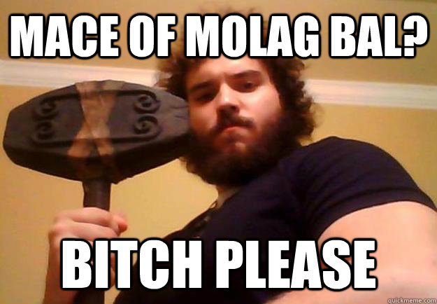 MACE OF MOLAG BAL? BITCH PLEASE  Handsome Viking