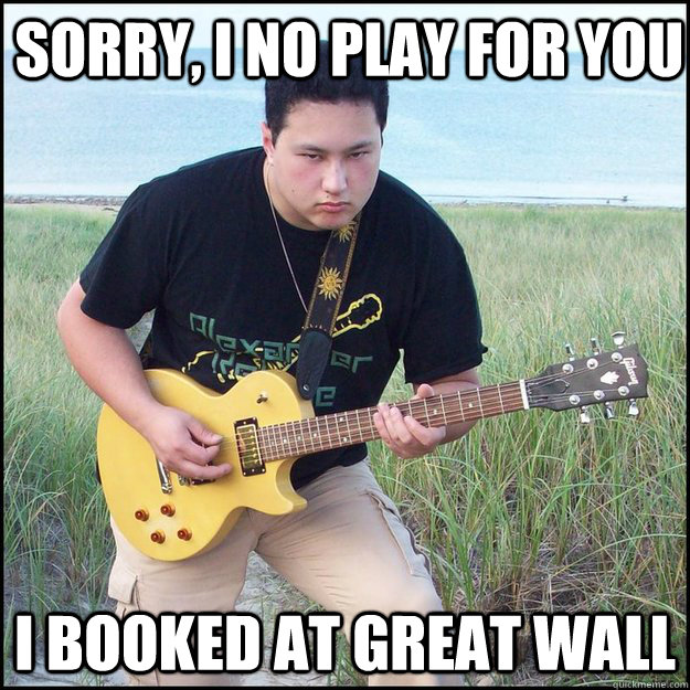 Sorry, I no play for you I booked at great wall   