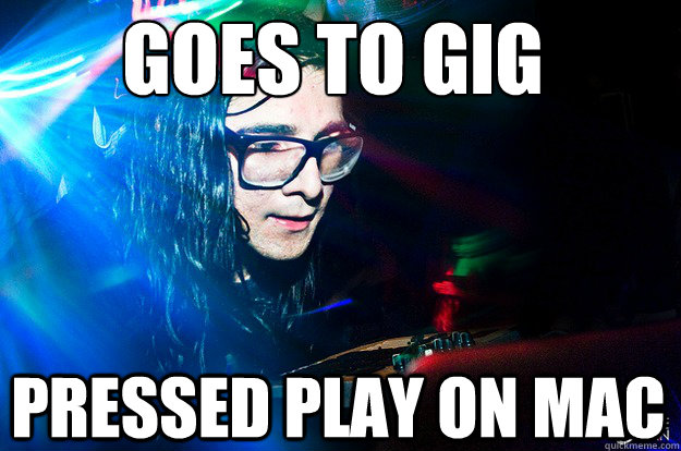 GOES TO GIG PRESSED PLAY ON MAC  Dubstep Oblivious Skrillex