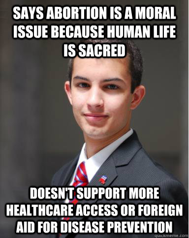 says abortion is a moral issue because human life is sacred Doesn't support more healthcare access or foreign aid for disease prevention  College Conservative