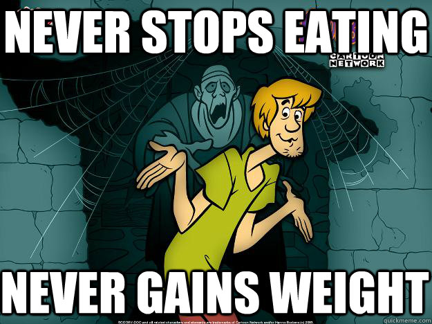 never stops eating never gains weight  Irrational Shaggy