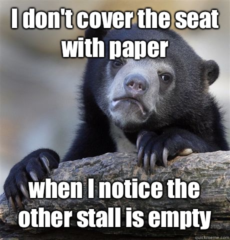 I don't cover the seat with paper when I notice the other stall is empty  Confession Bear