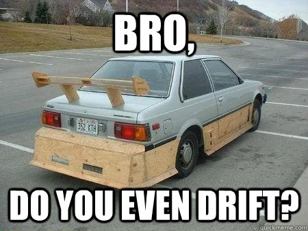 Bro, Do you even drift? - Bro, Do you even drift?  Misc