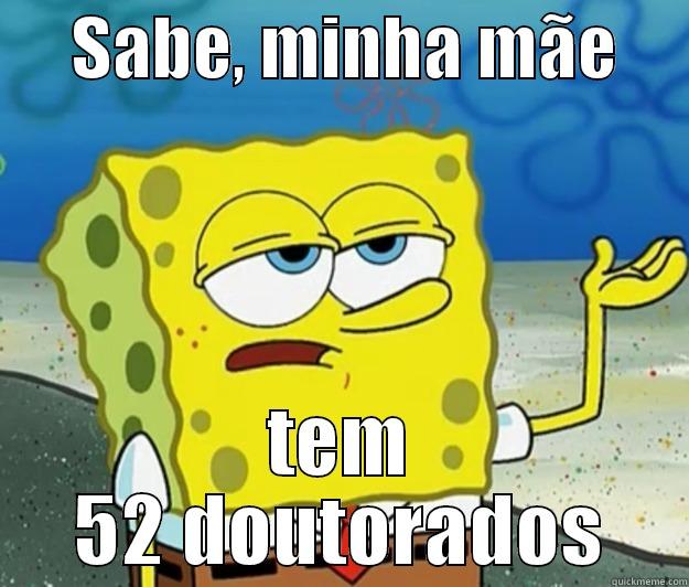      SABE, MINHA MÃE      TEM 52 DOUTORADOS Tough Spongebob