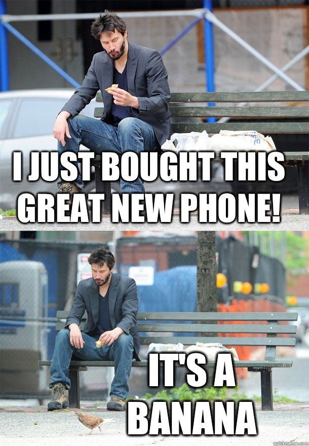 I just bought this great new phone! it's a banana  Sad Keanu