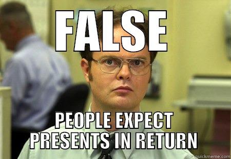 FALSE PEOPLE EXPECT PRESENTS IN RETURN Schrute