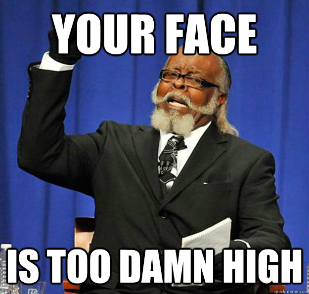 Your face Is too damn high - Your face Is too damn high  Jimmy McMillan