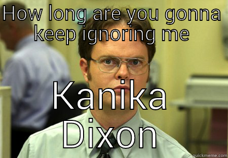 HOW LONG ARE YOU GONNA KEEP IGNORING ME KANIKA DIXON Schrute