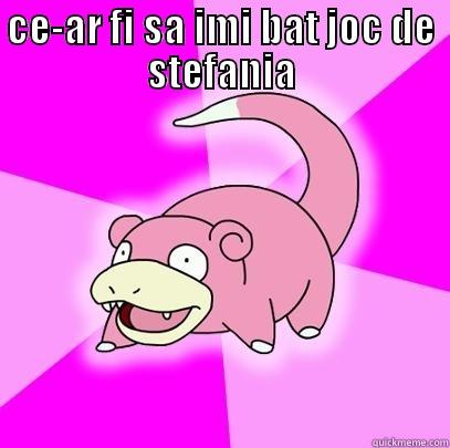 CE-AR FI SA IMI BAT JOC DE STEFANIA   Slowpoke