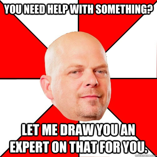 You need help with something? Let me draw you an expert on that for you. - You need help with something? Let me draw you an expert on that for you.  Pawn Star