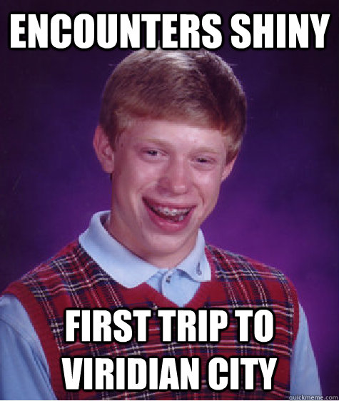 encounters shiny first trip to viridian city  Bad Luck Brian