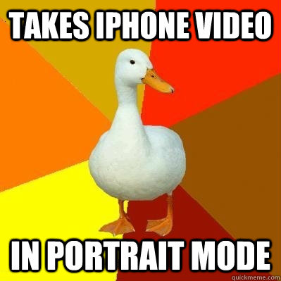 Takes iphone video in portrait mode  Tech Impaired Duck