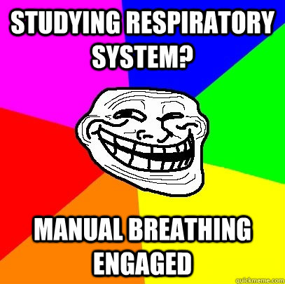 Studying Respiratory System? Manual breathing engaged  Troll Face