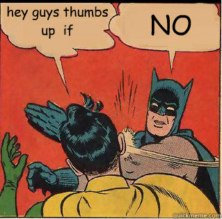 hey guys thumbs up  if NO  Slappin Batman