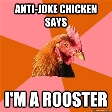 Anti-joke chicken says I'm a rooster  Anti-Joke Chicken