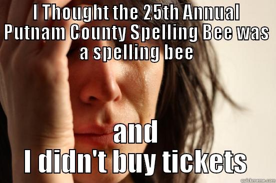 I THOUGHT THE 25TH ANNUAL PUTNAM COUNTY SPELLING BEE WAS A SPELLING BEE AND I DIDN'T BUY TICKETS First World Problems