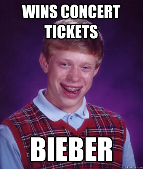 wins concert tickets  bieber - wins concert tickets  bieber  Bad Luck Brian