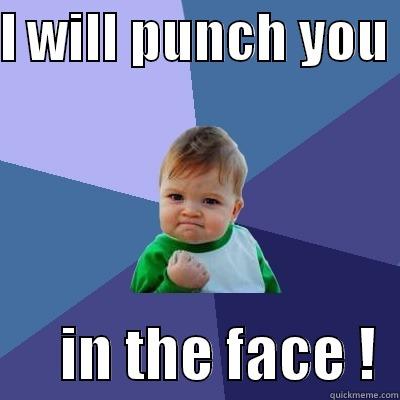 PUNCH YOU  - I WILL PUNCH YOU        IN THE FACE !  Success Kid