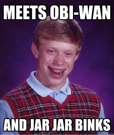 Meets Obi-wan And Jar Jar Binks  Bad Luck Brian