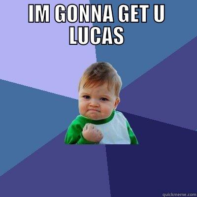 lollllll lucas - IM GONNA GET U LUCAS  Success Kid