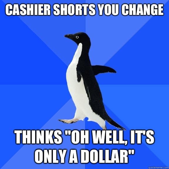 cashier shorts you change thinks 