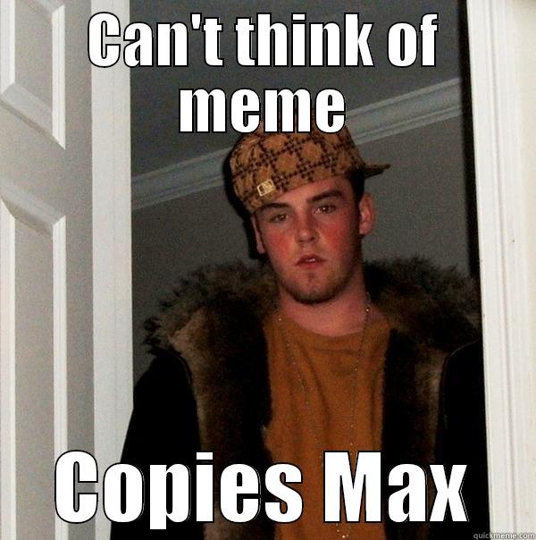 René again - CAN'T THINK OF MEME COPIES MAX Scumbag Steve