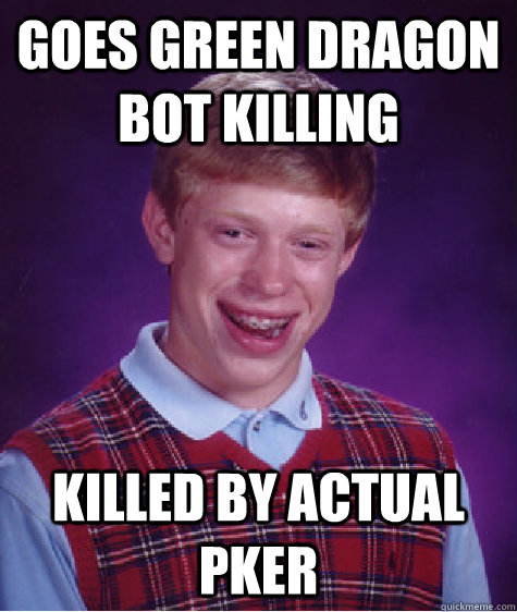 goes green dragon bot killing killed by actual pker  Bad Luck Brian