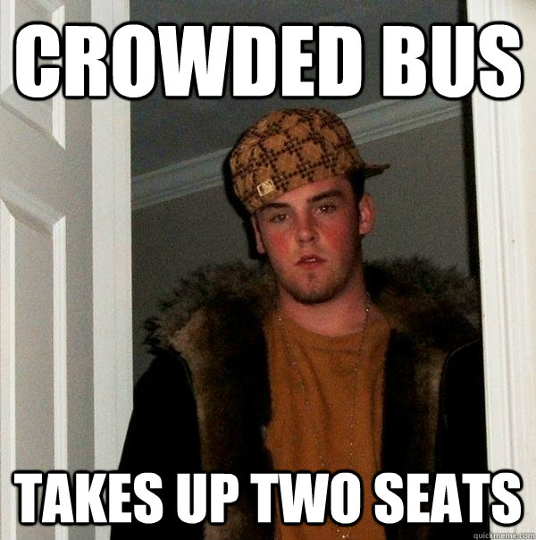 crowded Bus Takes up two seats - crowded Bus Takes up two seats  Scumbag Steve