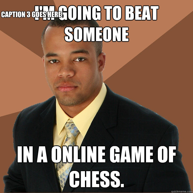 I'm going to beat someone in a online game of chess. Caption 3 goes here  Successful Black Man