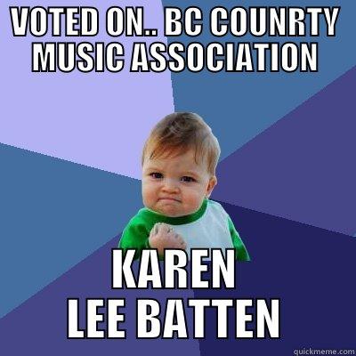 whoyavoting 4 - VOTED ON.. BC COUNRTY MUSIC ASSOCIATION KAREN LEE BATTEN Success Kid