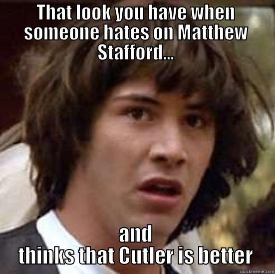 THAT LOOK YOU HAVE WHEN SOMEONE HATES ON MATTHEW STAFFORD... AND THINKS THAT CUTLER IS BETTER conspiracy keanu