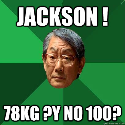 jackson ! 78kg ?y no 100?  High Expectations Asian Father