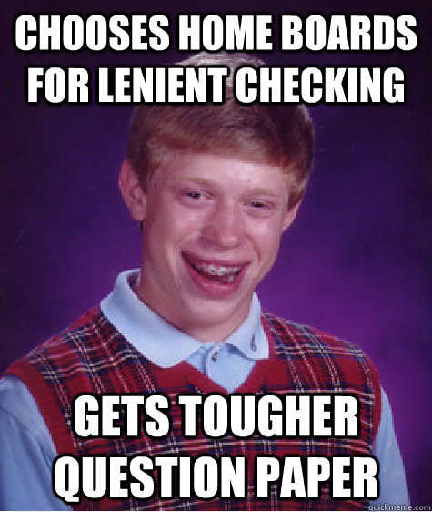 Chooses home boards for lenient checking  gets tougher question paper   Bad Luck Brian