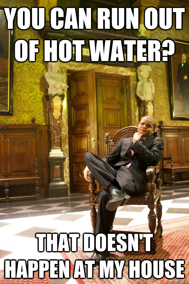 You can run out of hot water? That doesn't happen at my house - You can run out of hot water? That doesn't happen at my house  Entitled Sproles