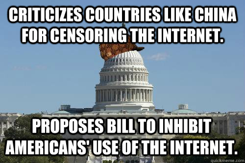 Criticizes countries like China for censoring the Internet. Proposes bill to inhibit Americans' use of the Internet.  Scumbag Congress