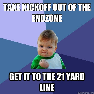 Take Kickoff out of the endzone get it to the 21 yard line  Success Kid