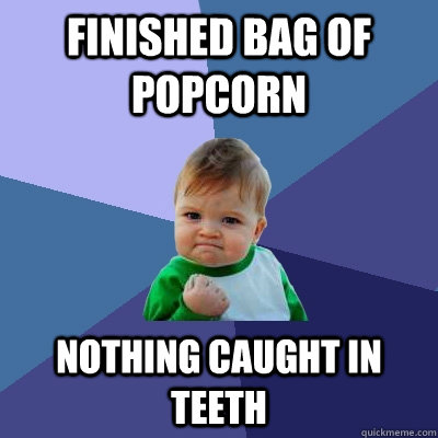 Finished bag of popcorn nothing caught in teeth  Success Kid