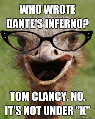 Who wrote Dante's Inferno? Tom Clancy. No, it's not under 