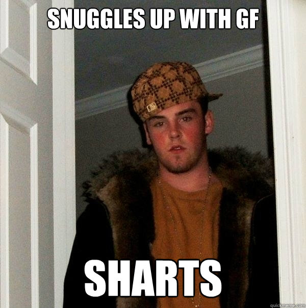 snuggles up with gf sharts  Scumbag Steve